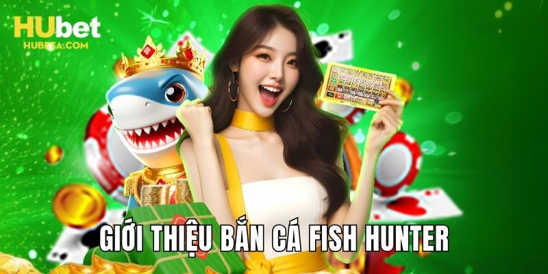 Giới thiệu chung về game bắn cá Fish Hunter HUBET